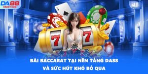 Bài Baccarat Tại Nền Tảng DA88 Và Sức Hút Khó Bỏ Qua