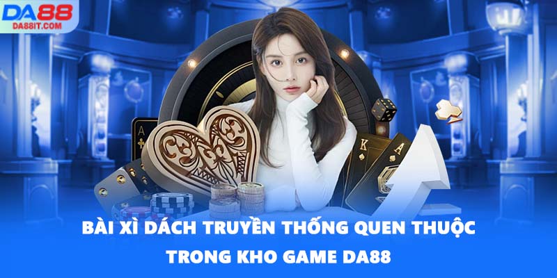 Bài Xì Dách truyền thống quen thuộc trong kho game DA88