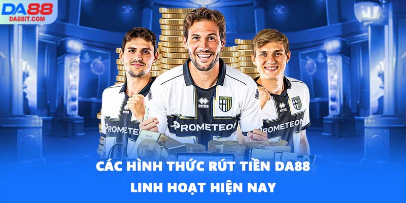 Các hình thức rút tiền DA88 linh hoạt hiện nay