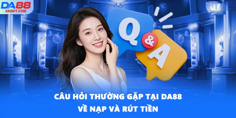Câu hỏi thường gặp tại DA88 về nạp và rút tiền