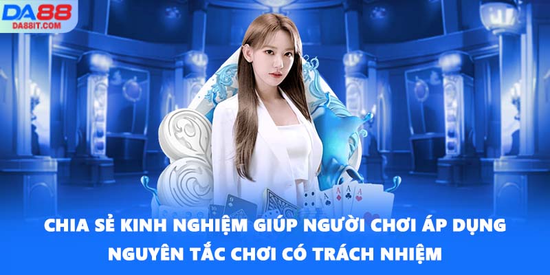 Chia sẻ kinh nghiệm giúp người chơi áp dụng nguyên tắc chơi có trách nhiệm
