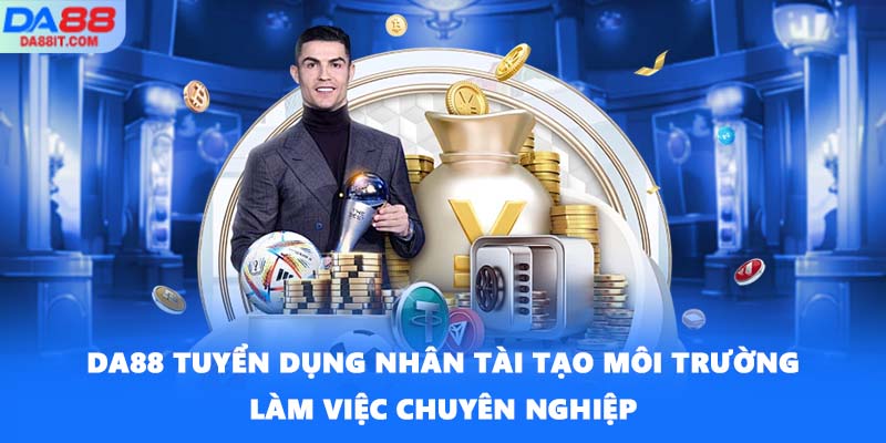 DA88 tuyển dụng nhân tài tạo môi trường làm việc chuyên nghiệp
