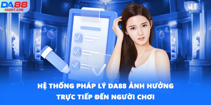 Hệ thống pháp lý DA88 ảnh hưởng trực tiếp đến người chơi