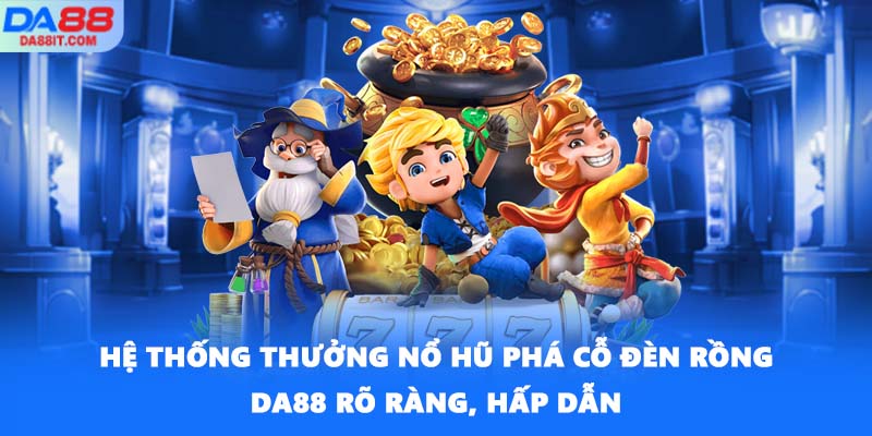 Hệ thống thưởng Nổ hũ Phá Cỗ Đèn Rồng DA88 rõ ràng, hấp dẫn