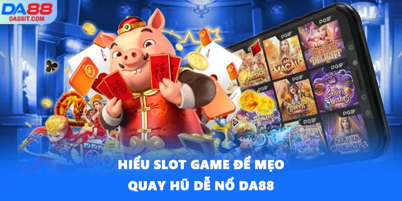 Hiểu slot game để mẹo quay hũ dễ nổ DA88