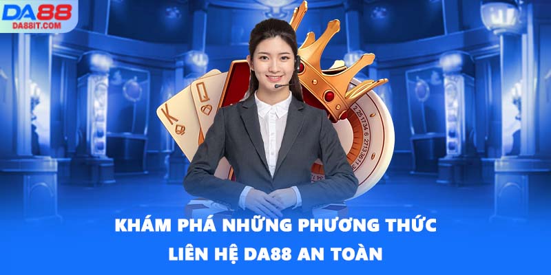 Khám phá những phương thức liên hệ DA88 an toàn