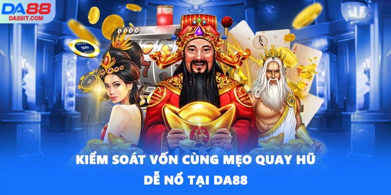 Kiểm soát vốn cùng mẹo quay hũ dễ nổ tại DA88