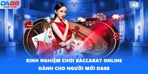 Kinh Nghiệm Chơi Baccarat Online Dành Cho Người Mới DA88