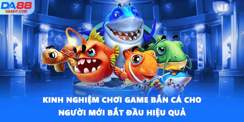 Kinh nghiệm chơi game bắn cá cho người mới bắt đầu hiệu quả