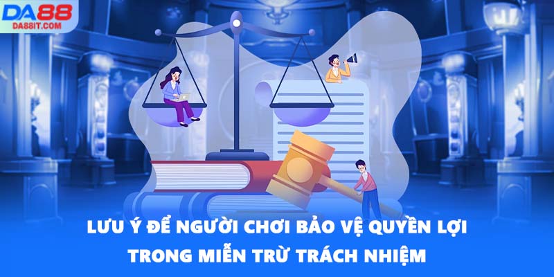 Lưu ý để người chơi bảo vệ quyền lợi trong miễn trừ trách nhiệm