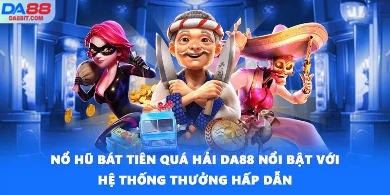 Nổ hũ Bát Tiên Quá Hải DA88 nổi bật với hệ thống thưởng hấp dẫn