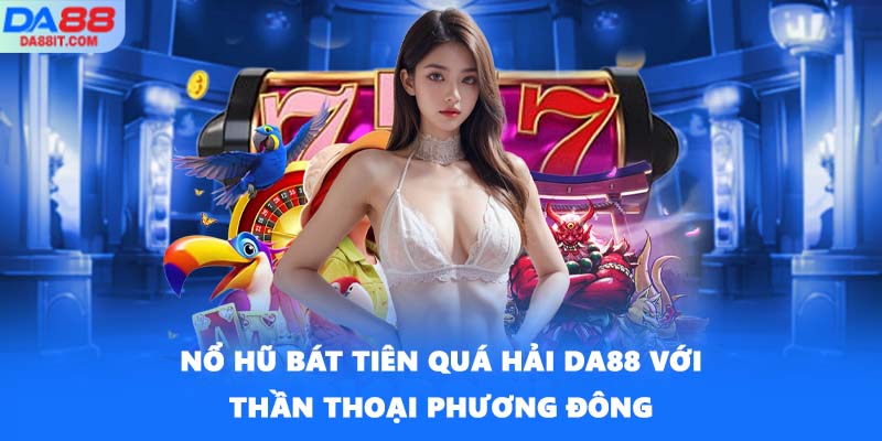 Nổ hũ Bát Tiên Quá Hải DA88 với thần thoại phương Đông