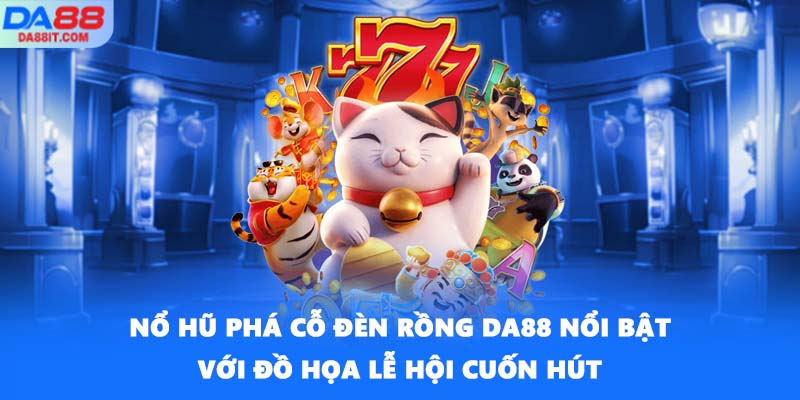 Nổ hũ Phá Cỗ Đèn Rồng DA88 nổi bật với đồ họa lễ hội cuốn hút