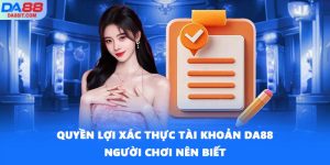 Quyền Lợi Xác Thực Tài Khoản DA88 Người Chơi Nên Biết
