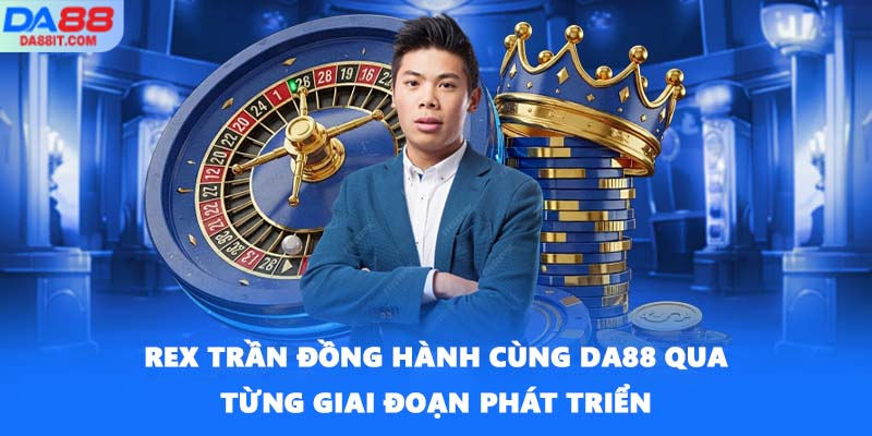 REX Trần đồng hành cùng DA88 qua từng giai đoạn phát triển
