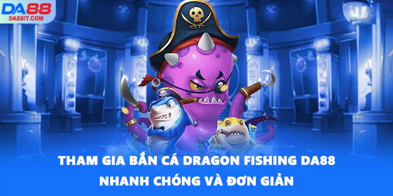 Tham gia Bắn cá Dragon Fishing DA88 nhanh chóng và đơn giản