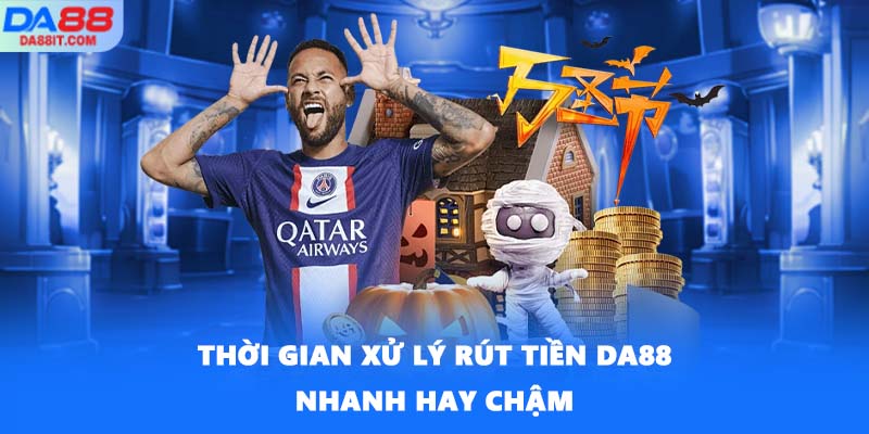Thời gian xử lý rút tiền DA88 nhanh hay chậm