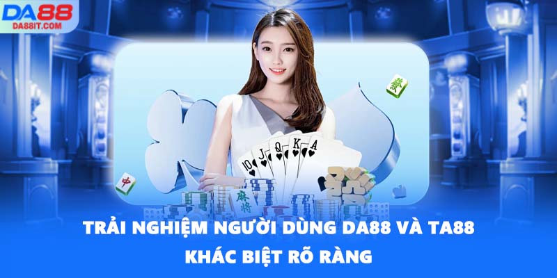 Trải nghiệm người dùng DA88 và TA88 khác biệt rõ ràng